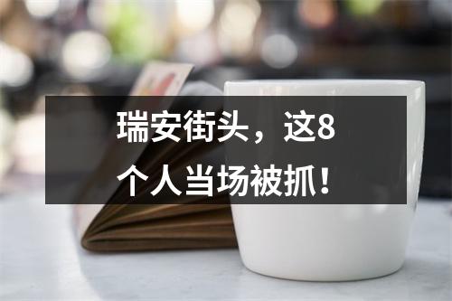 瑞安街头，这8个人当场被抓！