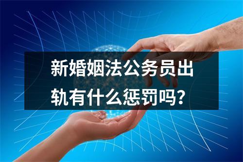 新婚姻法公务员出轨有什么惩罚吗？