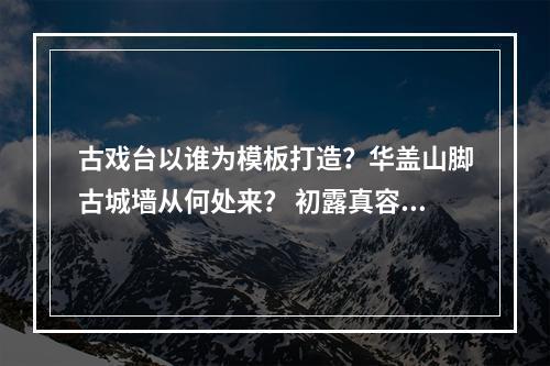 古戏台以谁为模板打造？华盖山脚古城墙从何处来？ 初露真容的公园路幕后藏着不少故事