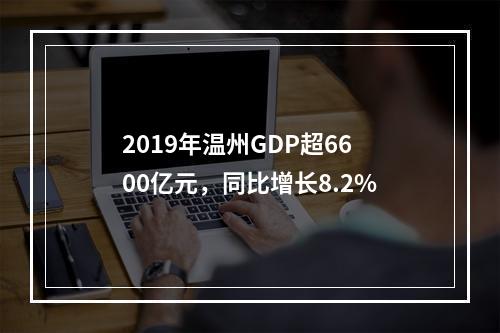 2019年温州GDP超6600亿元，同比增长8.2%
