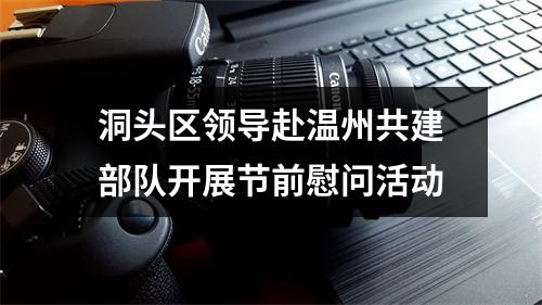 洞头区领导赴温州共建部队开展节前慰问活动