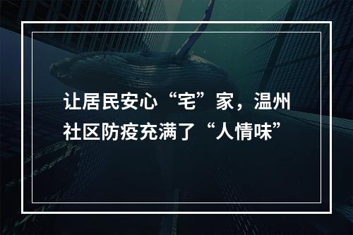 让居民安心“宅”家，温州社区防疫充满了“人情味”