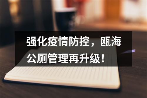 强化疫情防控，瓯海公厕管理再升级！