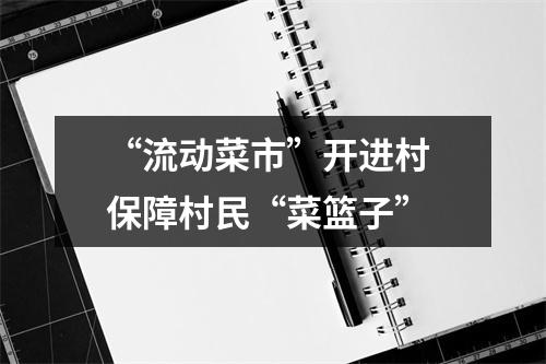 “流动菜市”开进村 保障村民“菜篮子”