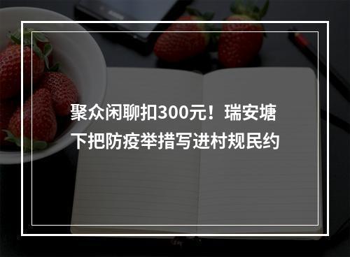 聚众闲聊扣300元！瑞安塘下把防疫举措写进村规民约