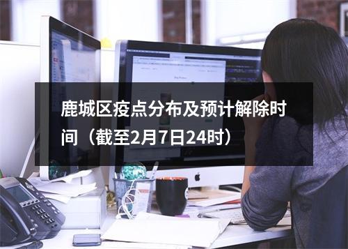 鹿城区疫点分布及预计解除时间（截至2月7日24时）