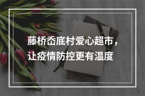 藤桥岙底村爱心超市，让疫情防控更有温度