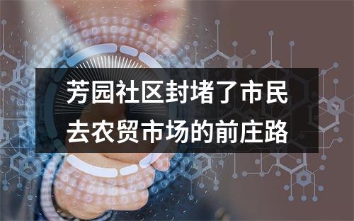 芳园社区封堵了市民去农贸市场的前庄路