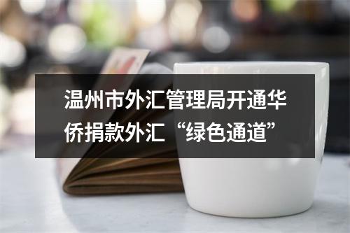 温州市外汇管理局开通华侨捐款外汇“绿色通道”