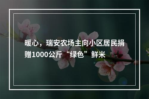 暖心，瑞安农场主向小区居民捐赠1000公斤“绿色”鲜米