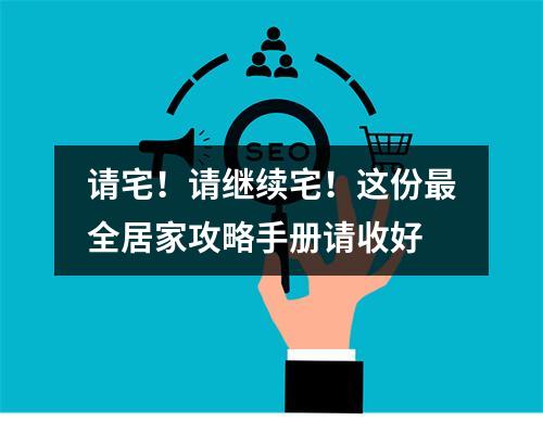 请宅！请继续宅！这份最全居家攻略手册请收好