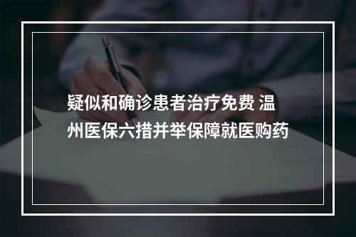 疑似和确诊患者治疗免费 温州医保六措并举保障就医购药