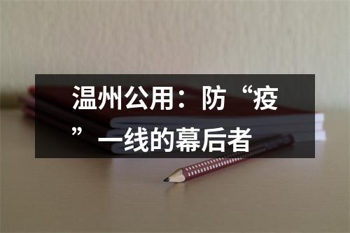 温州公用：防“疫”一线的幕后者
