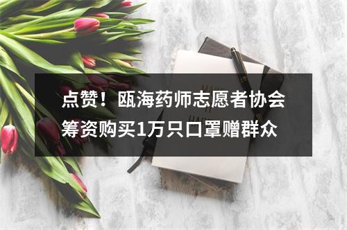 点赞！瓯海药师志愿者协会筹资购买1万只口罩赠群众