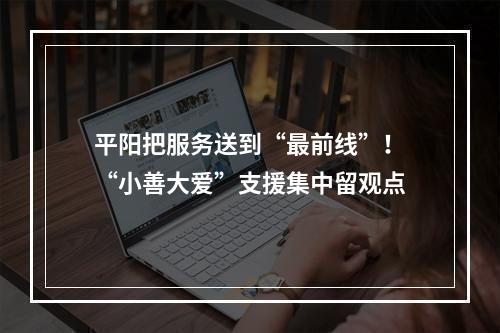 平阳把服务送到“最前线”！“小善大爱”支援集中留观点