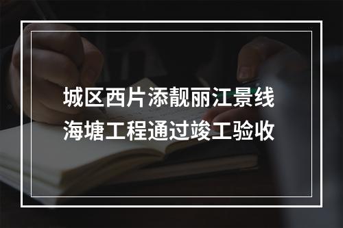 城区西片添靓丽江景线 海塘工程通过竣工验收