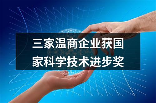 三家温商企业获国家科学技术进步奖