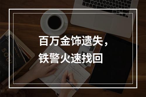 百万金饰遗失，铁警火速找回