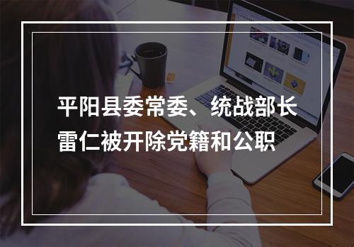 平阳县委常委、统战部长雷仁被开除党籍和公职