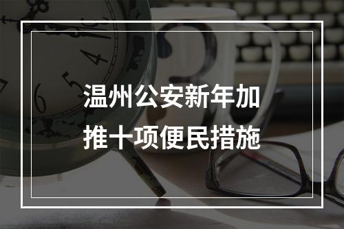 温州公安新年加推十项便民措施