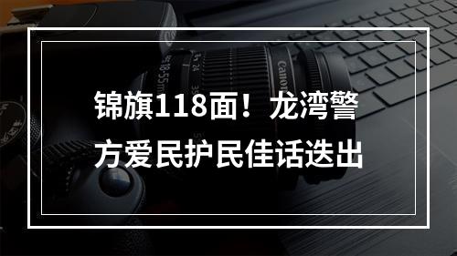 锦旗118面！龙湾警方爱民护民佳话迭出