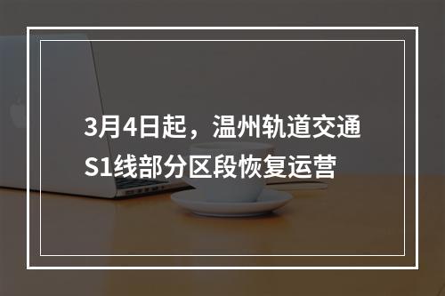 3月4日起，温州轨道交通S1线部分区段恢复运营