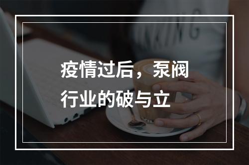 疫情过后，泵阀行业的破与立