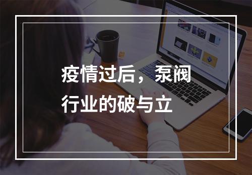 疫情过后，泵阀行业的破与立