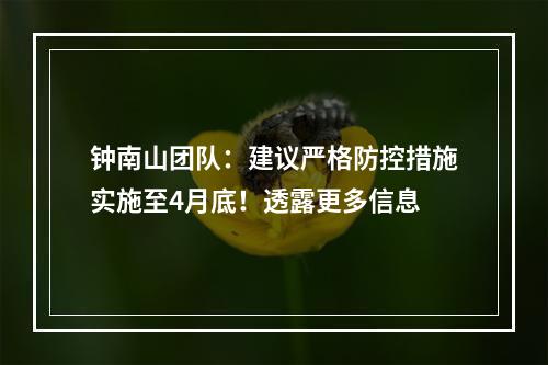 钟南山团队：建议严格防控措施实施至4月底！透露更多信息
