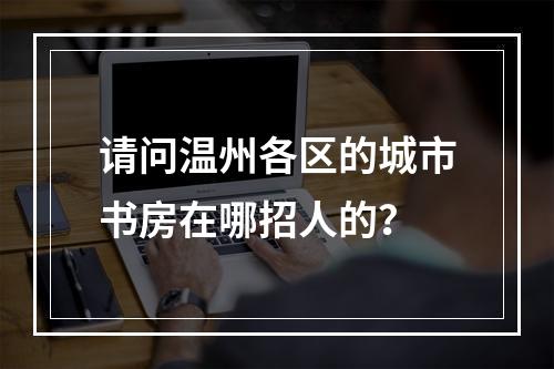 请问温州各区的城市书房在哪招人的？