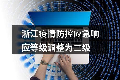 浙江疫情防控应急响应等级调整为二级