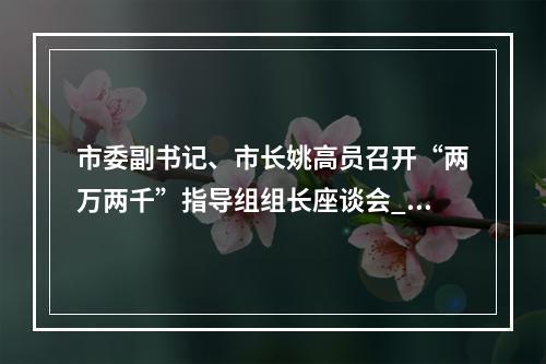 市委副书记、市长姚高员召开“两万两千”指导组组长座谈会_温州新闻
