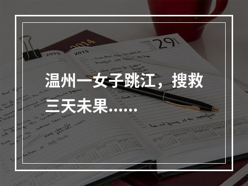 温州一女子跳江，搜救三天未果......