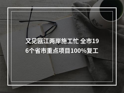 又见瓯江两岸施工忙 全市196个省市重点项目100%复工