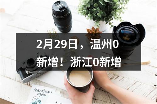 2月29日，温州0新增！浙江0新增