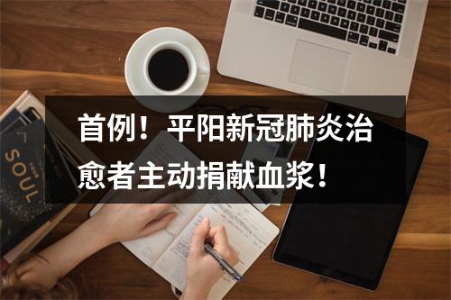 首例！平阳新冠肺炎治愈者主动捐献血浆！