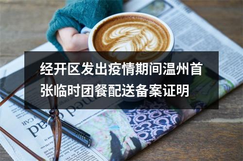 经开区发出疫情期间温州首张临时团餐配送备案证明