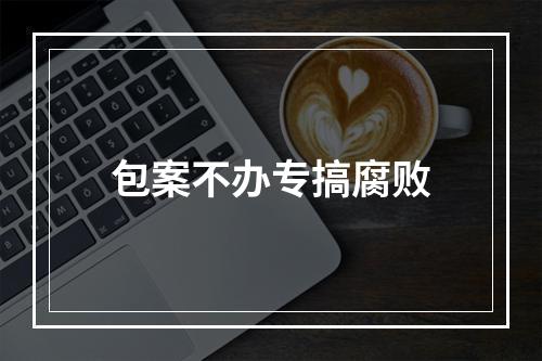 包案不办专搞腐败