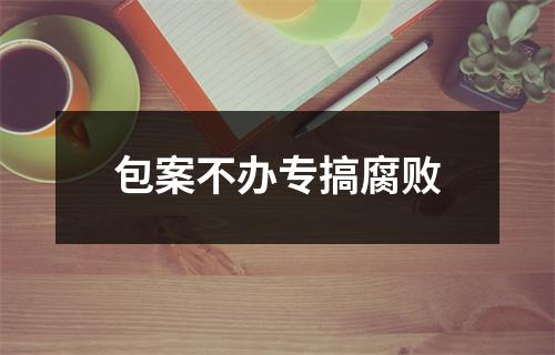 包案不办专搞腐败