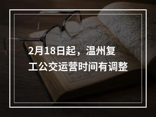 2月18日起，温州复工公交运营时间有调整