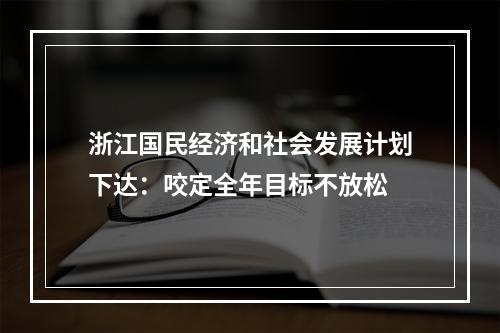 浙江国民经济和社会发展计划下达：咬定全年目标不放松