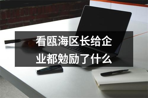 看瓯海区长给企业都勉励了什么