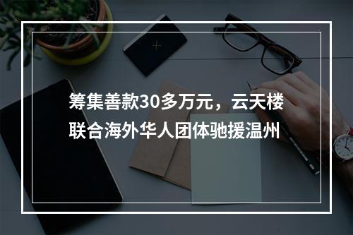 筹集善款30多万元，云天楼联合海外华人团体驰援温州