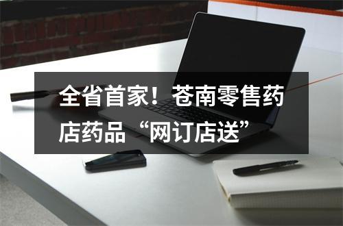 全省首家！苍南零售药店药品“网订店送”
