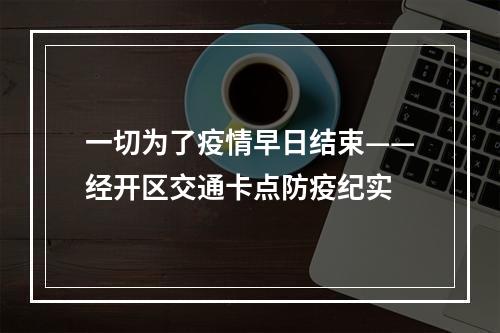 一切为了疫情早日结束——经开区交通卡点防疫纪实