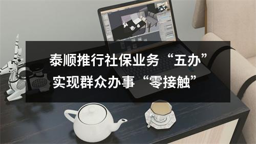 泰顺推行社保业务“五办” 实现群众办事“零接触”