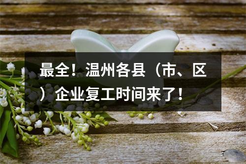 最全！温州各县（市、区）企业复工时间来了！