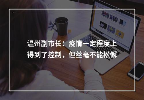 温州副市长：疫情一定程度上得到了控制，但丝毫不能松懈