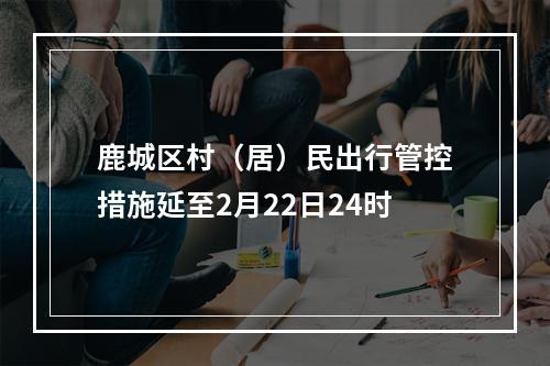 鹿城区村（居）民出行管控措施延至2月22日24时
