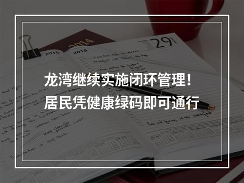 龙湾继续实施闭环管理！居民凭健康绿码即可通行
